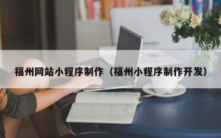 平阳福州网站小程序制作（福州小程序制作开发）