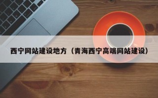 平阳西宁网站建设地方（青海西宁高端网站建设）