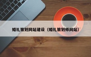 平阳婚礼策划网站建设（婚礼策划师网站）